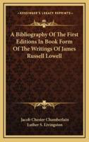 A Bibliography of the First Editions in Book Form of the Writings of James Russell Lowell