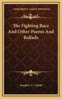 The Fighting Race and Other Poems and Ballads the Fighting Race and Other Poems and Ballads