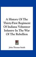 A History Of The Thirty-First Regiment Of Indiana Volunteer Infantry In The War Of The Rebellion