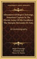 Adventures of Roger L'Estrange, Sometime Captain in the Florida Army of His Excellency the Marquis Hernando De Soto