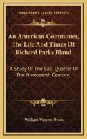 An American Commoner, The Life And Times Of Richard Parks Bland