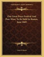 Our Great Peace Festival And Pow-Wow; To Be Held In Boston, June 1869