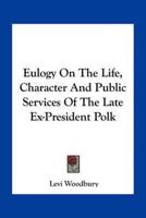 Eulogy On The Life, Character And Public Services Of The Late Ex-President Polk