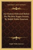 An Oration Delivered Before The Phi Beta Kappa Society, By Ralph Waldo Emerson