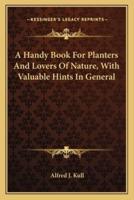 A Handy Book For Planters And Lovers Of Nature, With Valuable Hints In General