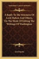 A Reply To The Strictures Of Lord Mahon And Others, On The Mode Of Editing The Writings Of Washington