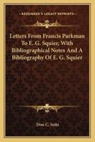 Letters from Francis Parkman to E. G. Squier, With Bibliographical Notes and a Bibliography of E. G. Squier