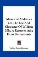Memorial Addresses On The Life And Character Of William Lilly, A Representative From Pennsylvania