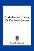 A Mechanical Theory Of The Solar Corona