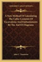 A New Method Of Calculating The Cubic Contents Of Excavations And Embankments By The Aid Of Diagrams