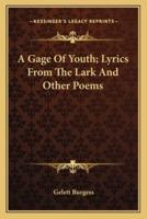 A Gage Of Youth; Lyrics From The Lark And Other Poems