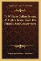 To William Cullen Bryant, At Eighty Years, From His Friends And Countrymen