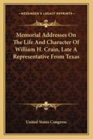 Memorial Addresses On The Life And Character Of William H. Crain, Late A Representative From Texas