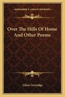 Over The Hills Of Home And Other Poems