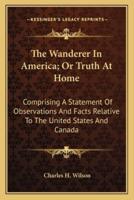 The Wanderer In America; Or Truth At Home