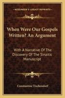 When Were Our Gospels Written? An Argument