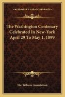 The Washington Centenary Celebrated In New-York April 29 To May 1, 1899