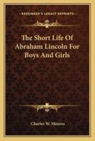 The Short Life Of Abraham Lincoln For Boys And Girls