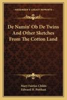 De Namin' Ob De Twins And Other Sketches From The Cotton Land
