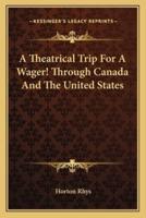 A Theatrical Trip For A Wager! Through Canada And The United States