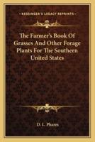 The Farmer's Book Of Grasses And Other Forage Plants For The Southern United States