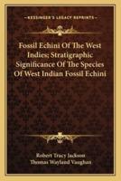 Fossil Echini Of The West Indies; Stratigraphic Significance Of The Species Of West Indian Fossil Echini