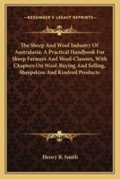 The Sheep And Wool Industry Of Australasia; A Practical Handbook For Sheep Farmers And Wool-Classers, With Chapters On Wool-Buying And Selling, Sheepskins And Kindred Products