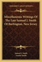 Miscellaneous Writings Of The Late Samuel J. Smith Of Burlington, New Jersey