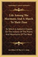 Life Among The Mormons And A March To Their Zion