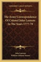 The Army Correspondence Of Colonel John Laurens In The Years 1777-78