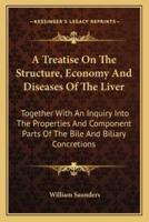 A Treatise On The Structure, Economy And Diseases Of The Liver