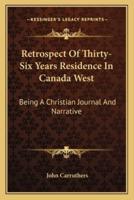 Retrospect Of Thirty-Six Years Residence In Canada West