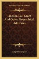 Lincoln, Lee, Grant And Other Biographical Addresses