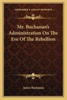 Mr. Buchanan's Administration On The Eve Of The Rebellion