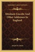 Abraham Lincoln And Other Addresses In England