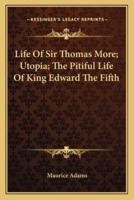 Life Of Sir Thomas More; Utopia; The Pitiful Life Of King Edward The Fifth