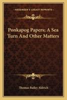 Ponkapog Papers; A Sea Turn And Other Matters