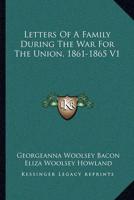 Letters of a Family During the War for the Union, 1861-1865 V1