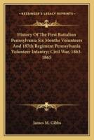 History Of The First Battalion Pennsylvania Six Months Volunteers And 187th Regiment Pennsylvania Volunteer Infantry; Civil War, 1863-1865