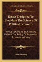 Essays Designed To Elucidate The Science Of Political Economy