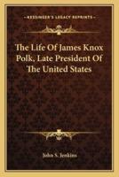 The Life Of James Knox Polk, Late President Of The United States