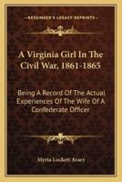 A Virginia Girl In The Civil War, 1861-1865
