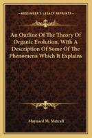 An Outline Of The Theory Of Organic Evolution, With A Description Of Some Of The Phenomena Which It Explains