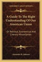 A Guide To The Right Understanding Of Our American Union