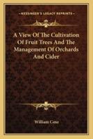 A View Of The Cultivation Of Fruit Trees And The Management Of Orchards And Cider