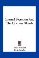 Internal Secretion And The Ductless Glands