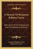 A Memoir Of Benjamin Robbins Curtis