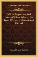 Official Dispatches And Letters Of Rear Admiral Du Pont, U.S. Navy, 1846-48 And 1861-63