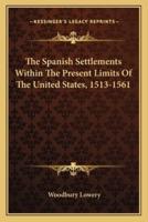 The Spanish Settlements Within The Present Limits Of The United States, 1513-1561