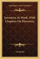 Inventors At Work, With Chapters On Discovery